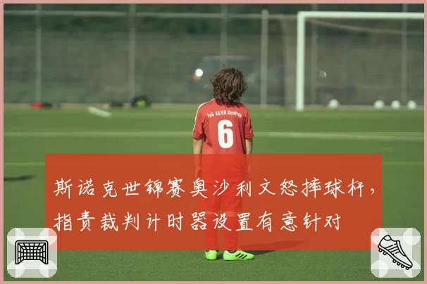 斯诺克世锦赛奥沙利文怒摔球杆,指责裁判计时器设置有意针对