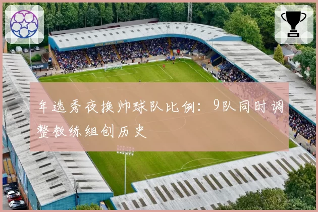 年选秀夜换帅球队比例:9队同时调整教练组创历史