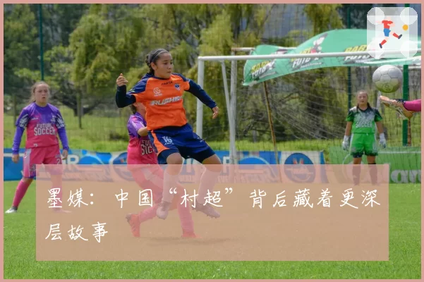 墨媒:中国“村超”背后藏着更深层故事